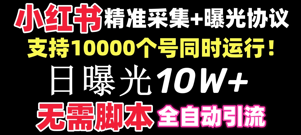 【价值10万！】小红书全自动采集+引流协议一体版！无需手机，支持10000-小哥网