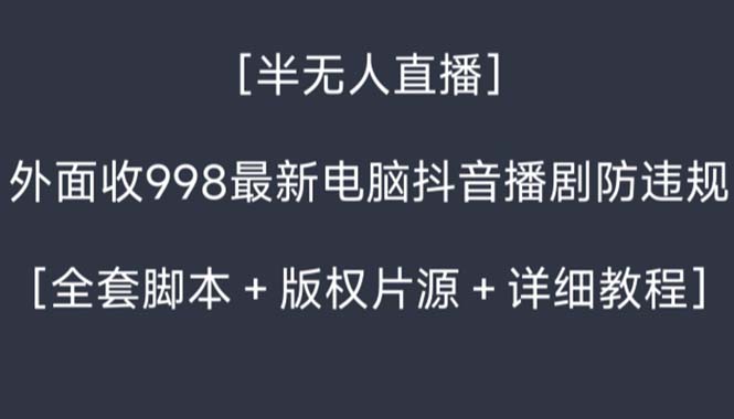 外面收998新半无人直播电脑抖音播剧防违规【全套脚本+版权片源+详细教程】-小哥网