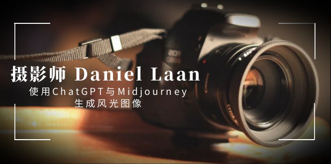 摄影师 Daniel Laan 使用ChatGPT与Midjourney生成风光图像-中英字幕-小哥网