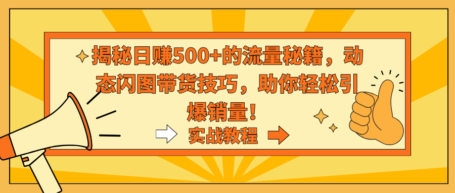 揭秘日赚500+的流量秘籍，动态闪图带货技巧，助你轻松引爆销量！-小哥网