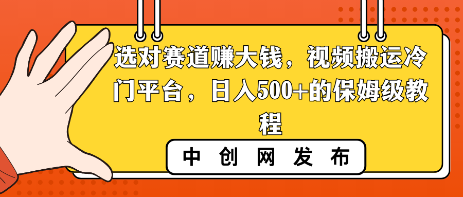 选对赛道赚大钱，视频搬运冷门平台，日入500+的保姆级教程-小哥网