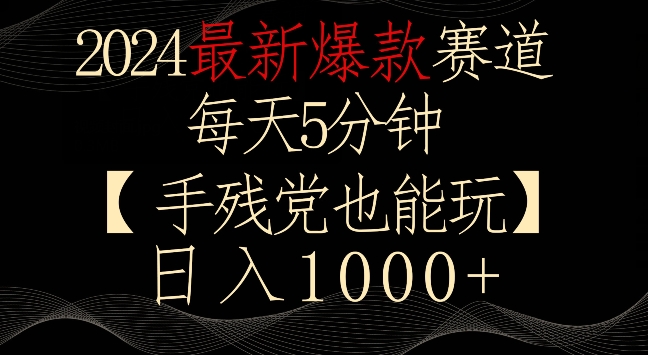 2024最新爆款赛道，每天5分钟，手残党也能玩，轻松日入1000+-小哥网