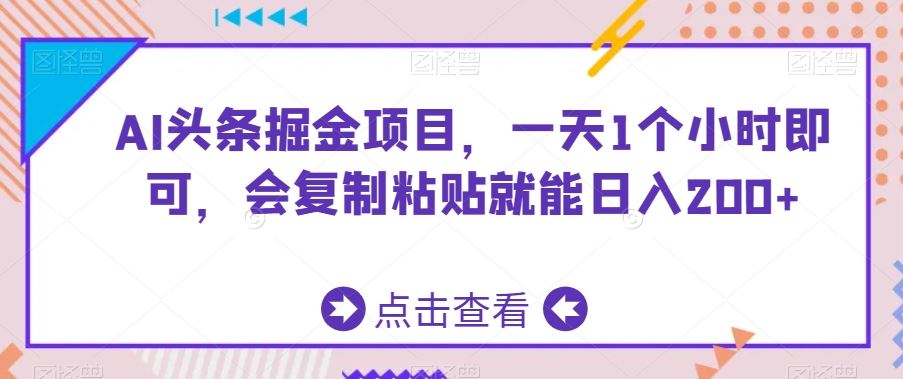 AI头条掘金项目，一天1个小时即可，会复制粘贴就能日入200+-小哥网