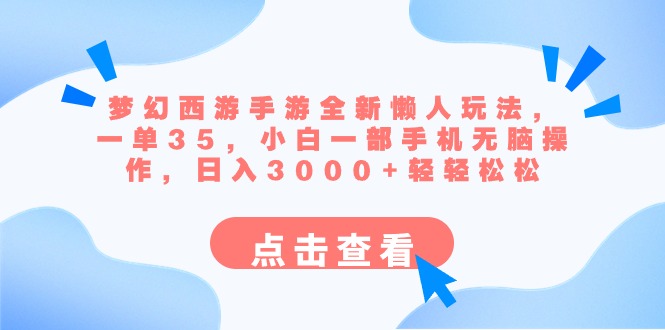 梦幻西游手游全新懒人玩法 一单35 小白一部手机无脑操作 日入3000+轻轻松松-小哥网