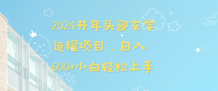 2024开年头部玄学运程项目，日入600+小白轻松上手【揭秘】-小哥网