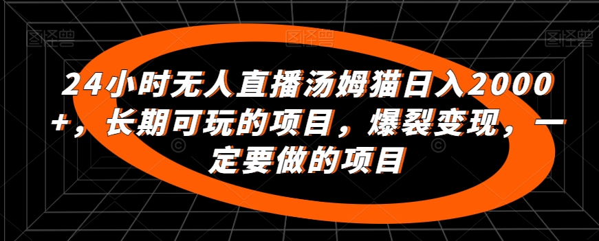 24小时无人直播汤姆猫日入2000+，长期可玩的项目，爆裂变现，一定要做的项目-小哥网