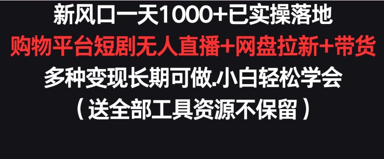 新风口一天1000+已实操落地购物平台短剧无人直播+网盘拉新+带货多种变现长期可做-小哥网