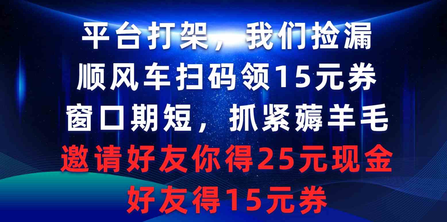 图片[1]-（9316期）平台打架我们捡漏，顺风车扫码领15元券，窗口期短抓紧薅羊毛，邀请好友…-飓风网创资源站