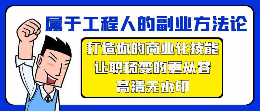 图片[1]-（9573期）属于工程人-副业方法论，打造你的商业化技能，让职场变的更从容-高清无水印-飓风网创资源站