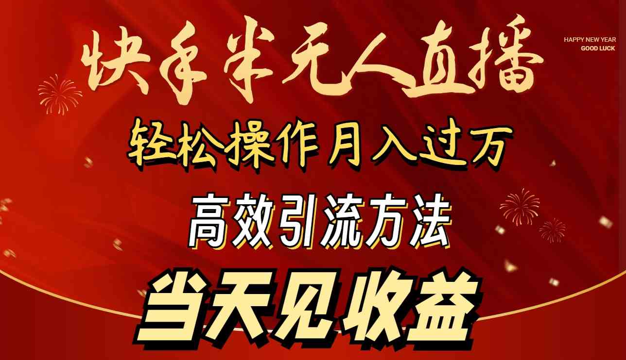 （9626期）2024快手半无人直播 简单操作月入1W+ 高效引流 当天见收益-小哥网