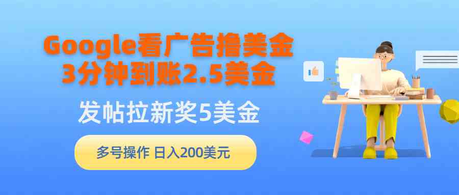 图片[1]-（9678期）Google看广告撸美金，3分钟到账2.5美金，发帖拉新5美金，多号操作，日入…-飓风网创资源站