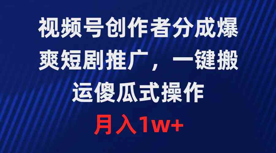 图片[1]-（9531期）视频号创作者分成，爆爽短剧推广，一键搬运，傻瓜式操作，月入1w+-飓风网创资源站