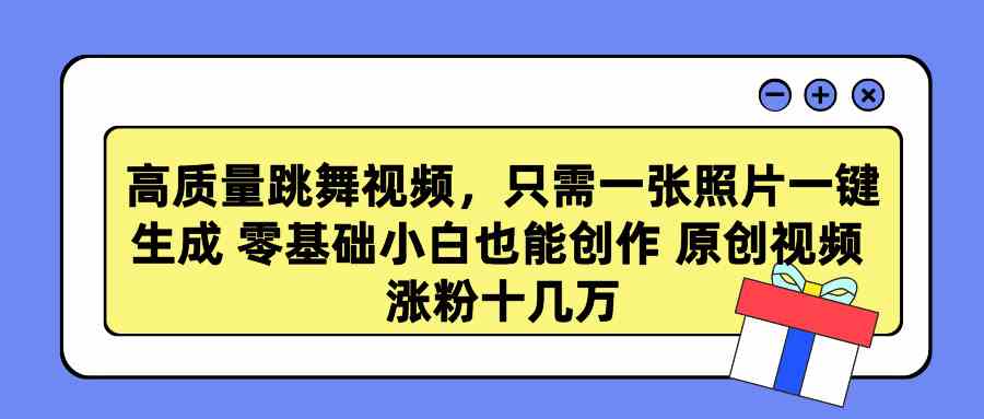 图片[1]-（9222期）高质量跳舞视频，只需一张照片一键生成 零基础小白也能创作 原创视频 涨…-飓风网创资源站