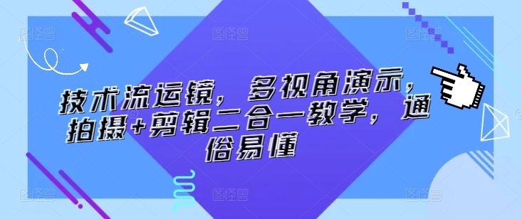 技术流运镜，多视角演示，拍摄+剪辑二合一教学，通俗易懂-小哥网