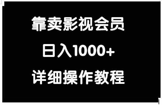 （9509期）靠卖影视会员，日入1000+-小哥网