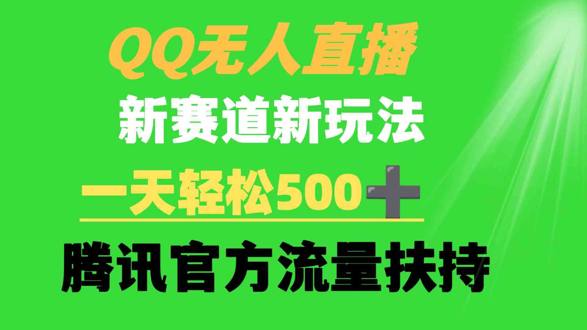 图片[1]-（9261期）QQ无人直播 新赛道新玩法 一天轻松500+ 腾讯官方流量扶持-飓风网创资源站