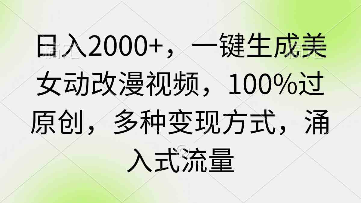 （9415期）日入2000+，一键生成美女动改漫视频，100%过原创，多种变现方式 涌入式流量-时尚博客