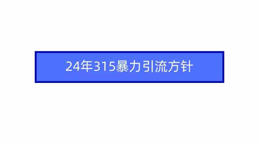 图片[1]-（9398期）2024年315暴力引流方针-飓风网创资源站