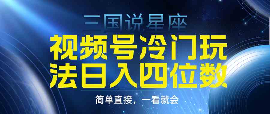 图片[1]-（9383期）视频号掘金冷门玩法，三国星座赛道，日入四位数（教程+素材）-飓风网创资源站