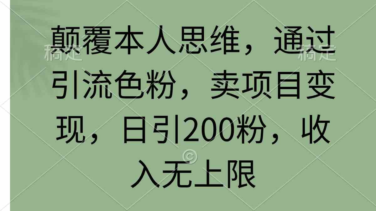 图片[1]-（9523期）颠覆本人思维，通过引流色粉，卖项目变现，日引200粉，收入无上限-飓风网创资源站