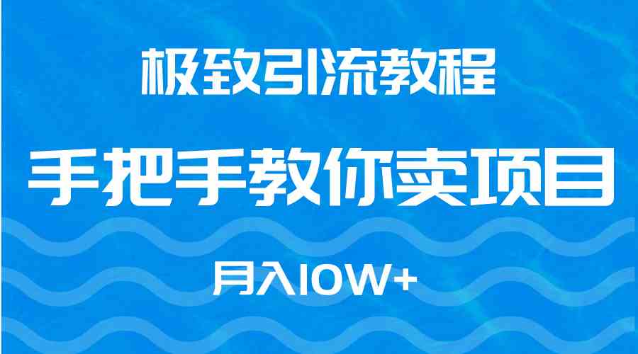 图片[1]-（9265期）极致引流教程，手把手教你卖项目，月入10W+-飓风网创资源站