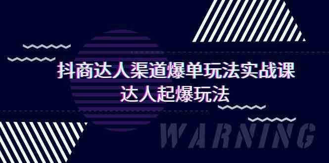 （9500期）抖商达人-渠道爆单玩法实操课，达人起爆玩法（29节课）-小哥网