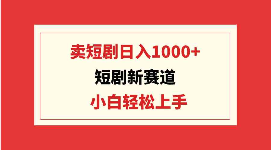 图片[1]-（9467期）短剧新赛道：卖短剧日入1000+，小白轻松上手，可批量-飓风网创资源站