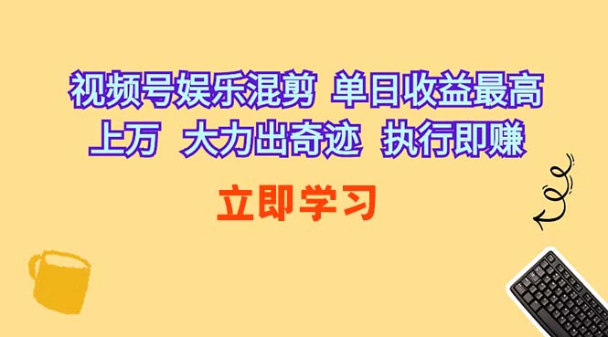 （10122期）视频号娱乐混剪  单日收益最高上万   大力出奇迹   执行即赚-小哥网