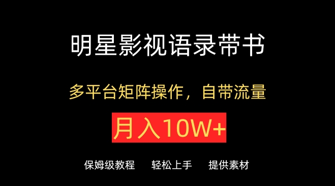 明星影视语录带书，抖音快手小红书视频号多平台矩阵操作，自带流量，月入10W+-酷吧易资源网