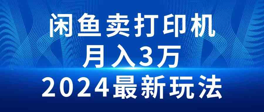 图片[1]-（10091期）2024闲鱼卖打印机，月入3万2024最新玩法-飓风网创资源站