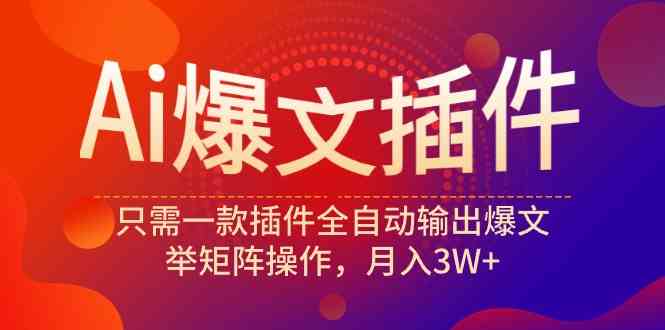 图片[1]-（9725期）Ai爆文插件，只需一款插件全自动输出爆文，举矩阵操作，月入3W+-飓风网创资源站