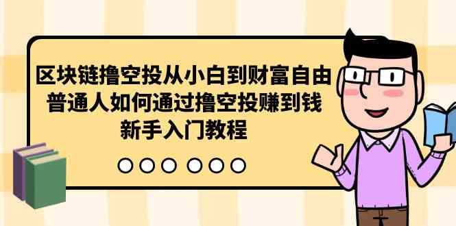 图片[1]-（10098期）区块链撸空投从小白到财富自由，普通人如何通过撸空投赚钱，新手入门教程-飓风网创资源站