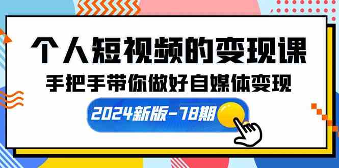 （10079期）个人短视频的变现课【2024新版-78期】手把手带你做好自媒体变现（61节课）-专业网站源码、源码下载、源码交易、php源码服务平台-游侠网