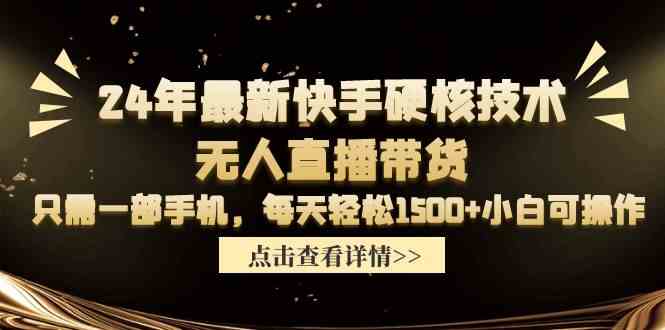 图片[1]-（9779期）24年最新快手硬核技术无人直播带货，只需一部手机 每天轻松1500+小白可操作-飓风网创资源站