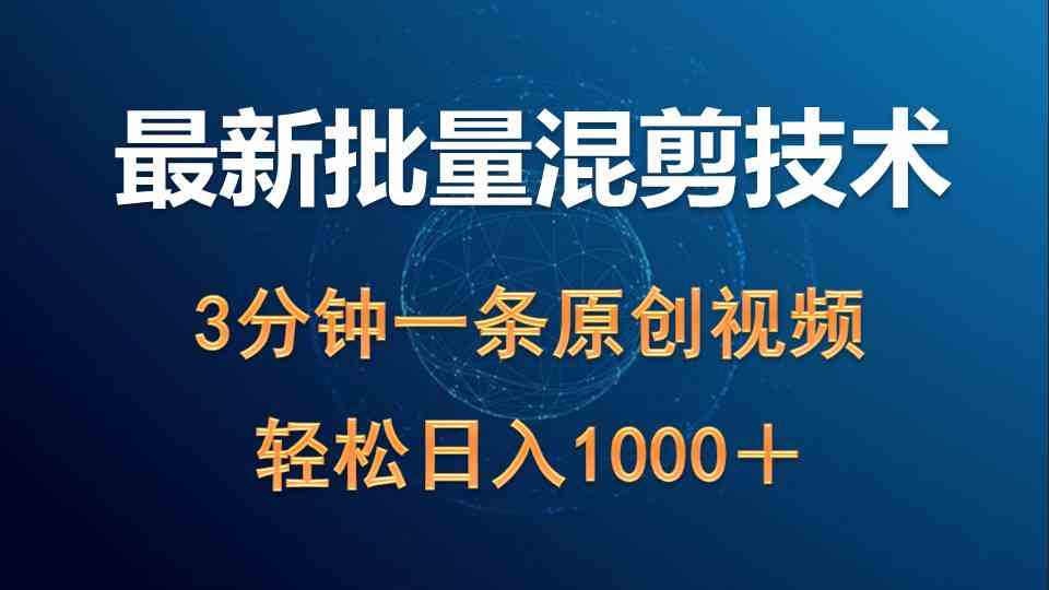 图片[1]-（9982期）最新批量混剪技术撸收益热门领域玩法，3分钟一条原创视频，轻松日入1000＋-飓风网创资源站