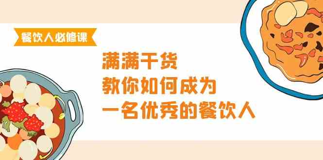 图片[1]-（9884期）餐饮人必修课，满满干货，教你如何成为一名优秀的餐饮人（47节课）-飓风网创资源站