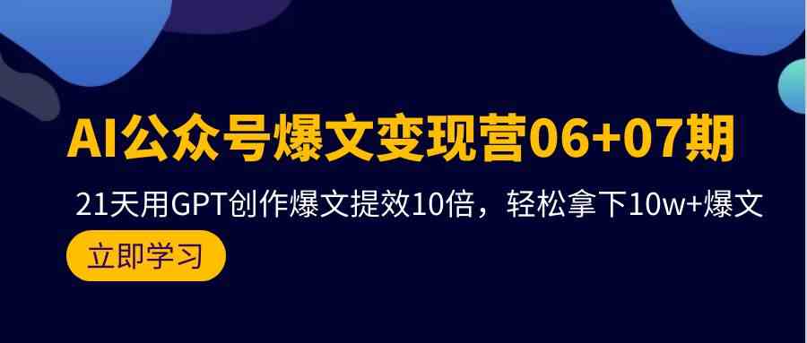 （9839期）AI公众号爆文变现营06+07期，21天用GPT创作爆文提效10倍，轻松拿下10w+爆文-时尚博客