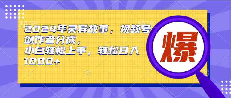 图片[1]-（9833期）2024年灵异故事，视频号创作者分成，小白轻松上手，轻松日入1000+-飓风网创资源站