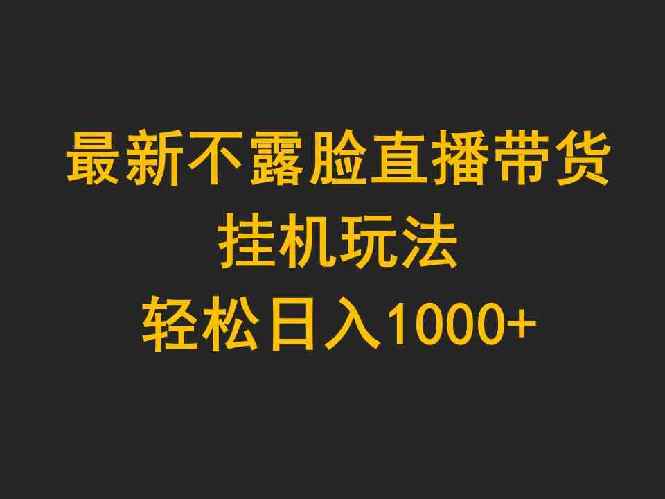 图片[1]-（9897期）最新不露脸直播带货，挂机玩法，轻松日入1000+-飓风网创资源站