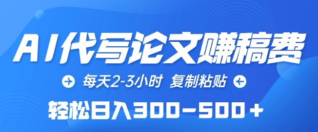 AI代写论文赚稿费，每天2-3小时，复制粘贴，轻松日入300-500+-小哥网