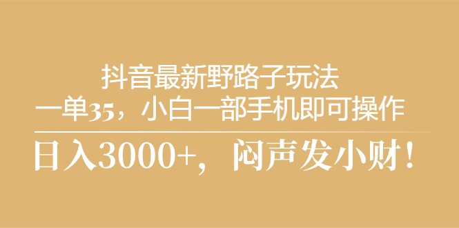 图片[1]-（10766期）抖音最新野路子玩法，一单35，小白一部手机即可操作，，日入3000+，闷…-飓风网创资源站