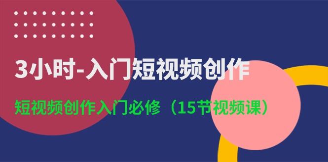 图片[1]-（10715期）3小时-入门短视频创作：短视频创作入门必修（15节视频课）-飓风网创资源站