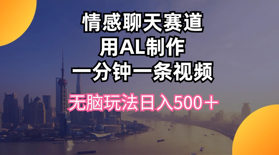 图片[1]-（10349期）情感聊天赛道用al制作一分钟一条视频无脑玩法日入500＋-飓风网创资源站