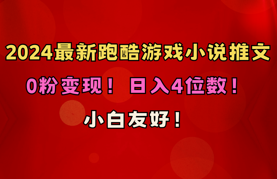 （10305期）小白友好！0粉变现！日入4位数！跑酷游戏小说推文项目（附千G素材）-小哥网