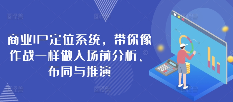 商业IP定位系统，带你像作战一样做入场前分析、布同与推演-小哥网