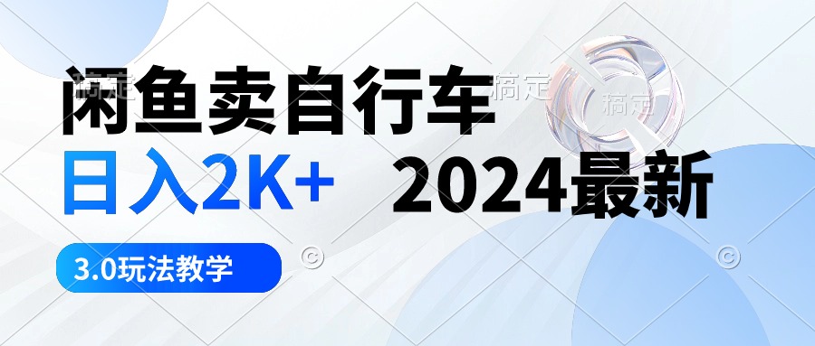 图片[1]-（10296期）闲鱼卖自行车 日入2K+ 2024最新 3.0玩法教学-飓风网创资源站