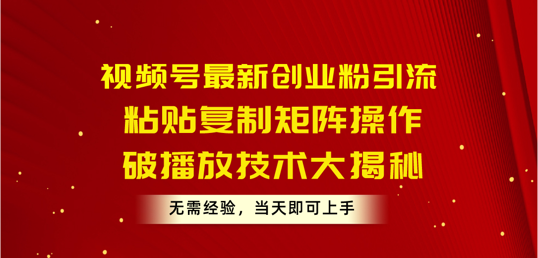 （10803期）视频号最新创业粉引流，粘贴复制矩阵操作，破播放技术大揭秘，无需经验…-小哥网