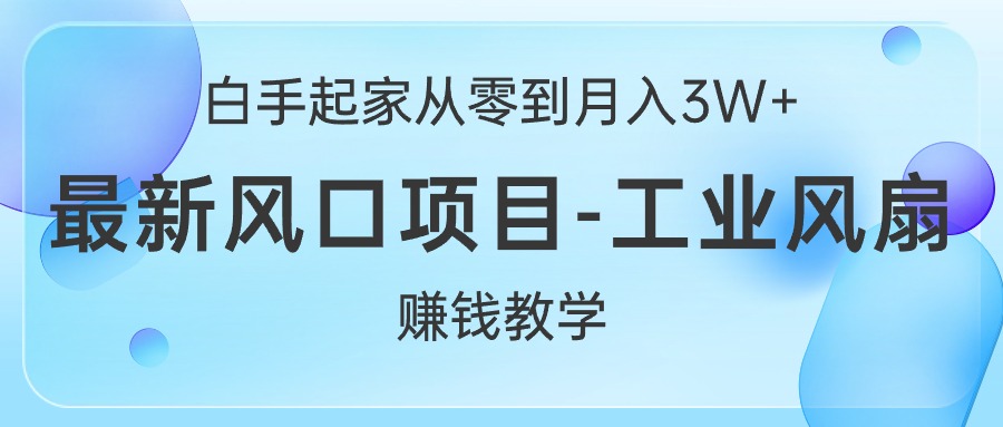 图片[1]-（10663期）白手起家从零到月入3W+，最新风口项目-工业风扇赚钱教学-飓风网创资源站