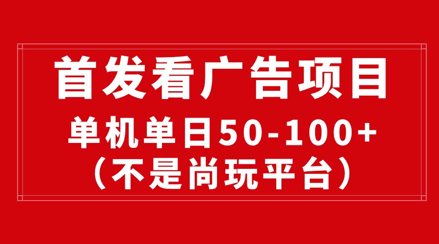 （10248期）最新看广告平台（不是尚玩），单机一天稳定收益50-100+-小哥网