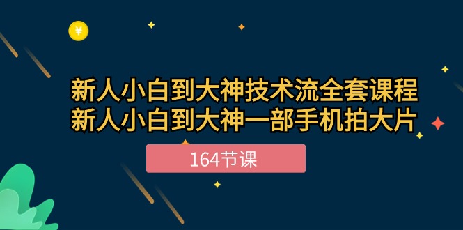 新手小白到大神技术流全套课程，新人小白到大神一部手机拍大片（164节）-小哥网